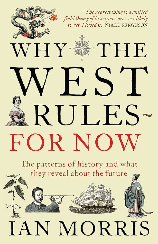 Why the West Rules--for Now: The Patterns of History, and What They Reveal About the Future  (2011)